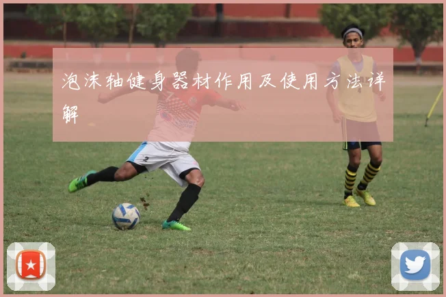 泡沫轴健身器材作用及使用方法详解